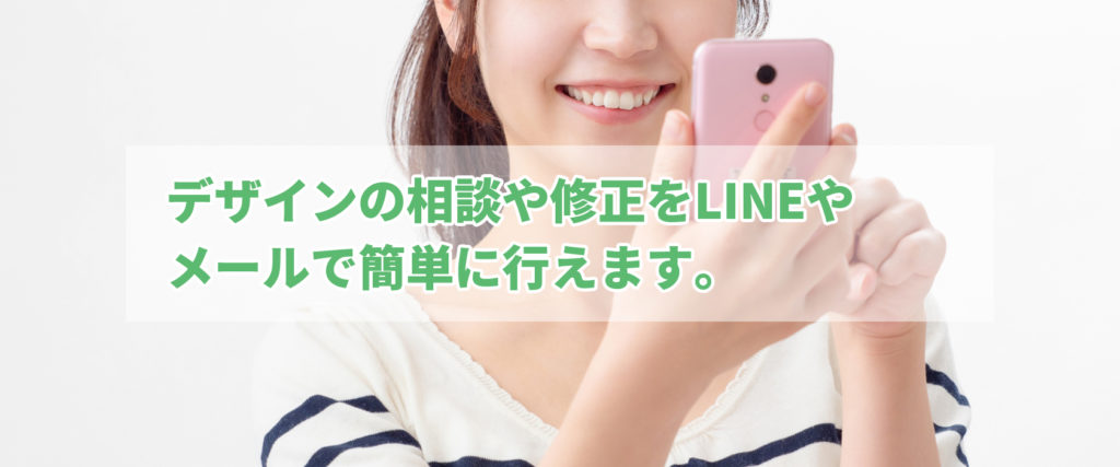 デザインの相談や修正をLINEやメールで簡単に行えます